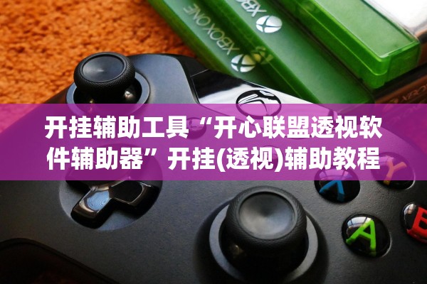 开挂辅助工具“开心联盟透视软件辅助器”开挂(透视)辅助教程
