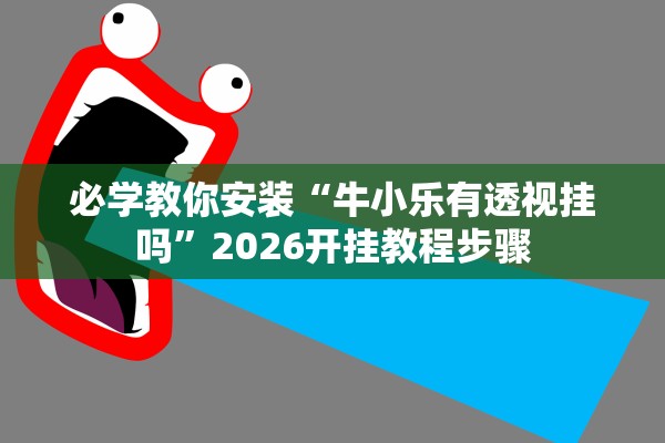 必学教你安装“牛小乐有透视挂吗”2026开挂教程步骤