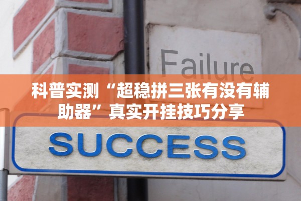 科普实测“超稳拼三张有没有辅助器	”真实开挂技巧分享