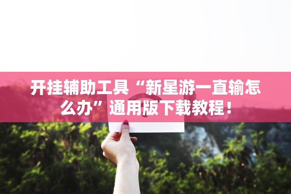 开挂辅助工具“新星游一直输怎么办”通用版下载教程！