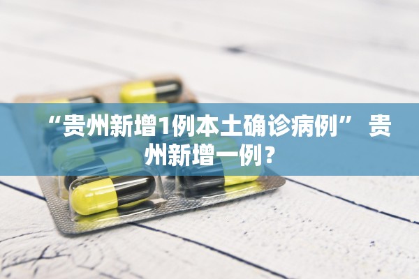 “贵州新增1例本土确诊病例” 贵州新增一例？