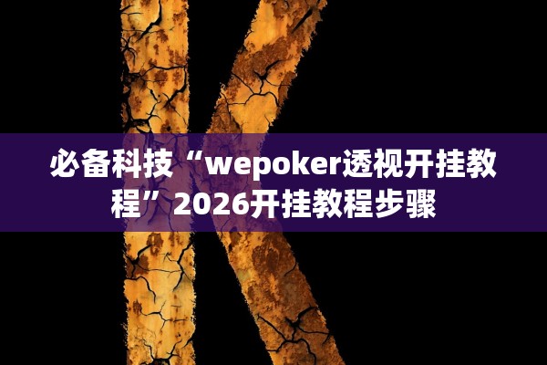 必备科技“wepoker透视开挂教程”2026开挂教程步骤