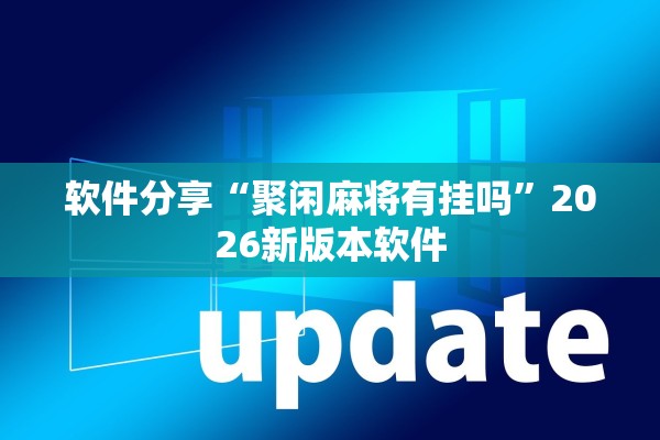 软件分享“聚闲麻将有挂吗”2026新版本软件