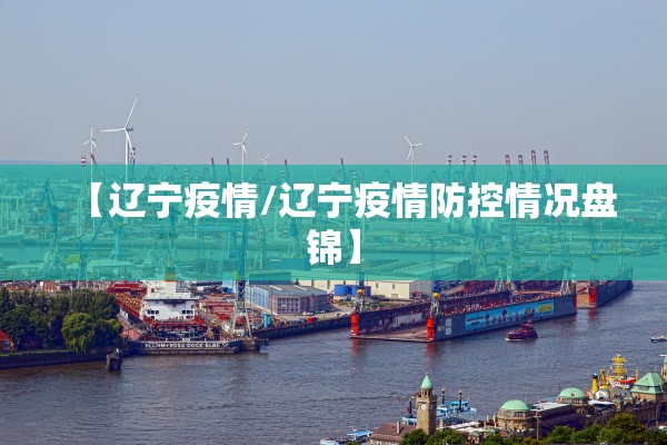 【辽宁疫情/辽宁疫情防控情况盘锦】 【辽宁疫情/辽宁疫情防控情况盘锦】