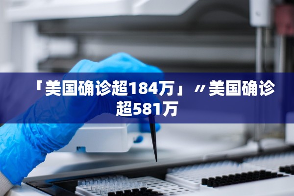 「美国确诊超184万」〃美国确诊超581万
