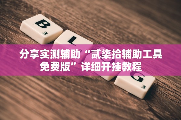 分享实测辅助“贰柒拾辅助工具免费版	”详细开挂教程