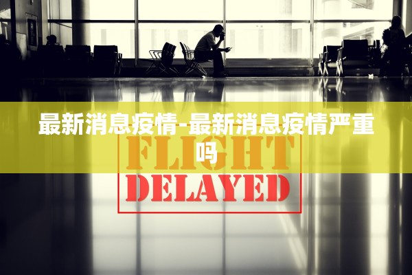 最新消息疫情-最新消息疫情严重吗