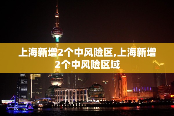 上海新增2个中风险区,上海新增2个中风险区域
