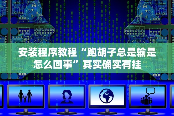 安装程序教程“跑胡子总是输是怎么回事”其实确实有挂