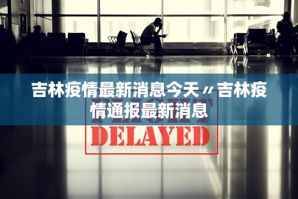 吉林疫情最新消息今天〃吉林疫情通报最新消息