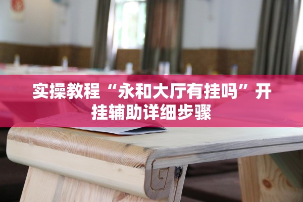 实操教程“永和大厅有挂吗”开挂辅助详细步骤