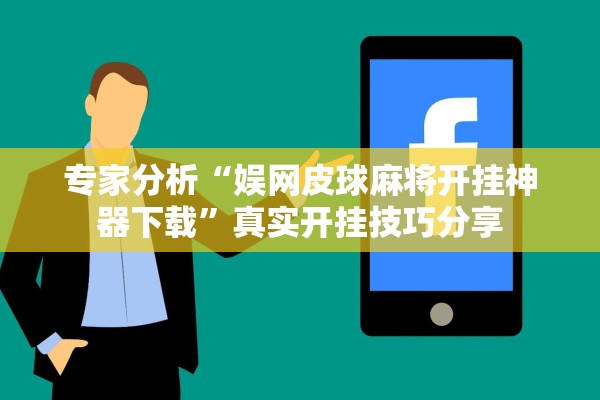专家分析“娱网皮球麻将开挂神器下载	”真实开挂技巧分享