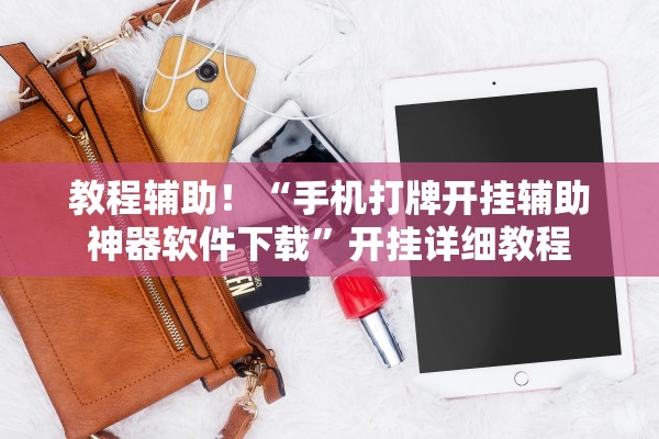 教程辅助！“手机打牌开挂辅助神器软件下载”开挂详细教程
