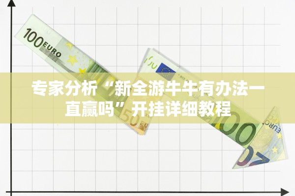 专家分析“新全游牛牛有办法一直赢吗”开挂详细教程