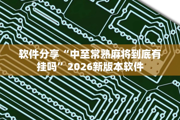 软件分享“中至常熟麻将到底有挂吗”2026新版本软件
