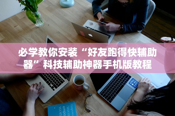 必学教你安装“好友跑得快辅助器”科技辅助神器手机版教程