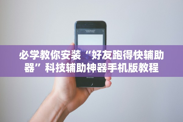 必学教你安装“好友跑得快辅助器”科技辅助神器手机版教程