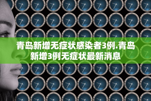 青岛新增无症状感染者3例.青岛新增3例无症状最新消息