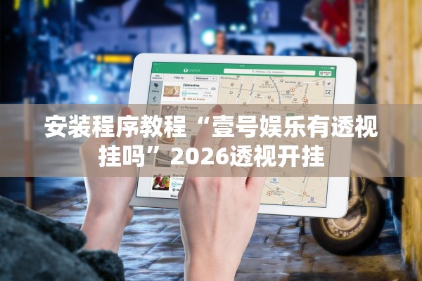 安装程序教程“壹号娱乐有透视挂吗	”2026透视开挂