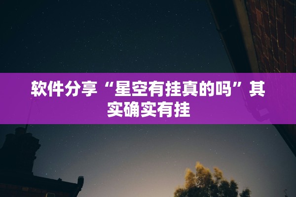 软件分享“星空有挂真的吗”其实确实有挂