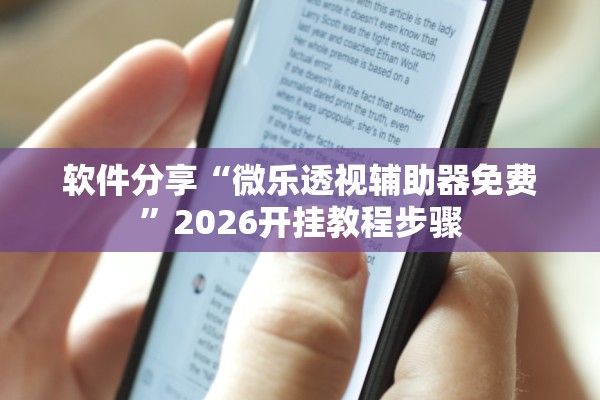 软件分享“微乐透视辅助器免费”2026开挂教程步骤