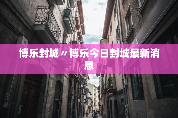 博乐封城〃博乐今日封城最新消息 博乐封城〃博乐今日封城最新消息