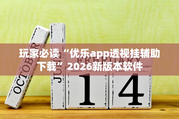 玩家必读“优乐app透视挂辅助下载	”2026新版本软件