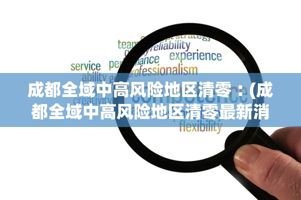 成都全域中高风险地区清零︰(成都全域中高风险地区清零最新消息)