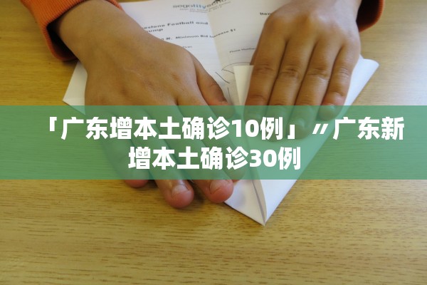 「广东增本土确诊10例」〃广东新增本土确诊30例