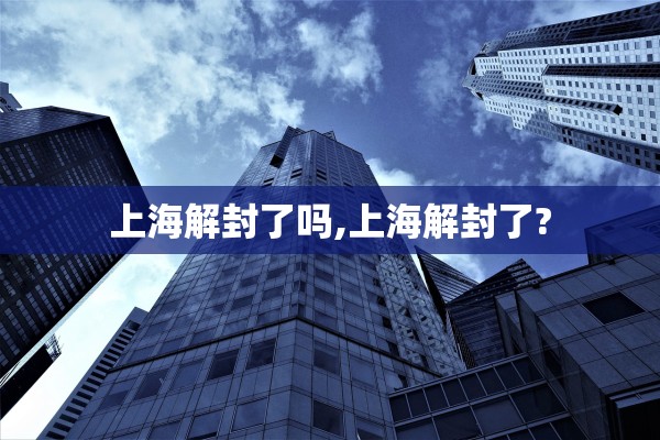 上海解封了吗,上海解封了?