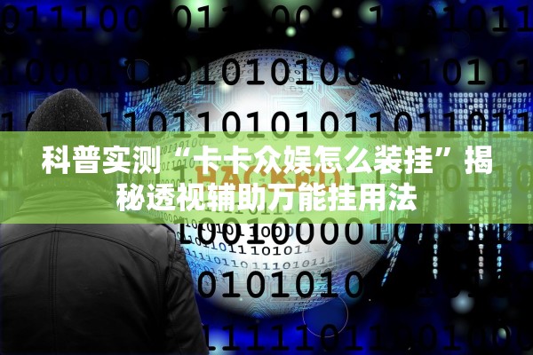 科普实测“卡卡众娱怎么装挂	”揭秘透视辅助万能挂用法