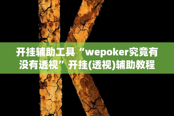 开挂辅助工具“wepoker究竟有没有透视	”开挂(透视)辅助教程