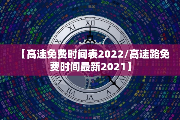 【高速免费时间表2022/高速路免费时间最新2021】