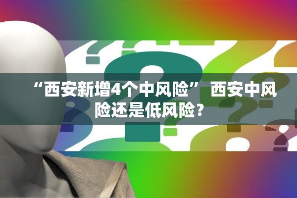“西安新增4个中风险” 西安中风险还是低风险？