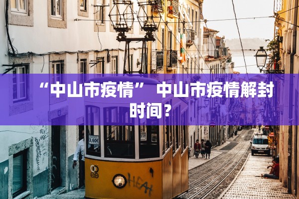 “中山市疫情” 中山市疫情解封时间？