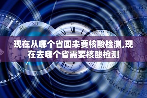 现在从哪个省回来要核酸检测,现在去哪个省需要核酸检测