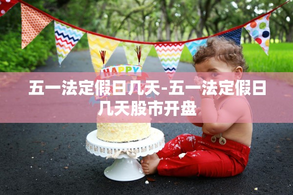 五一法定假日几天-五一法定假日几天股市开盘