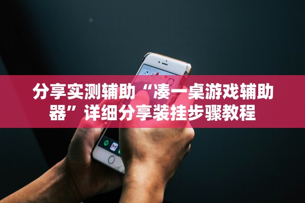 分享实测辅助“凑一桌游戏辅助器	”详细分享装挂步骤教程