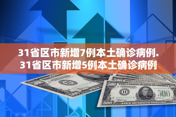 31省区市新增7例本土确诊病例.31省区市新增5例本土确诊病例 31省区市新增7例本土确诊病例.31省区市新增5例本土确诊病例