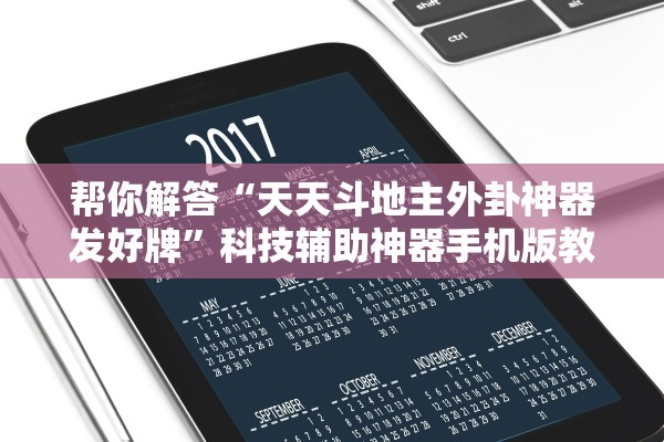 帮你解答“天天斗地主外卦神器发好牌	”科技辅助神器手机版教程