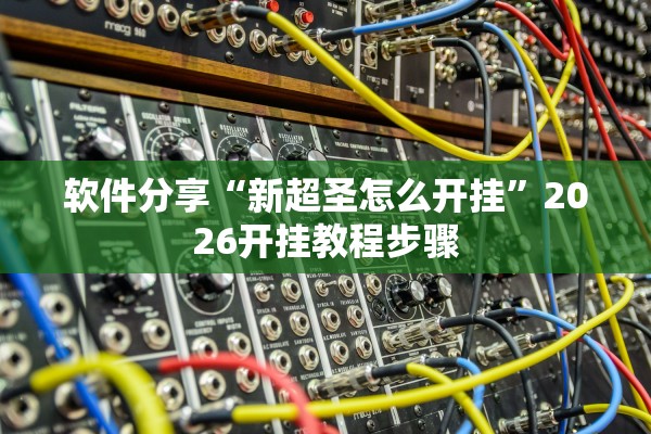 软件分享“新超圣怎么开挂	”2026开挂教程步骤
