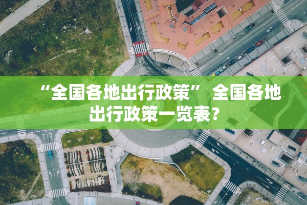 “全国各地出行政策” 全国各地出行政策一览表？
