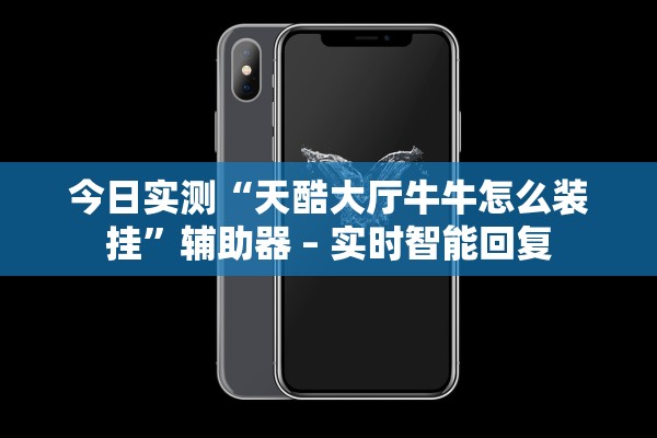 今日实测“天酷大厅牛牛怎么装挂	”辅助器 – 实时智能回复