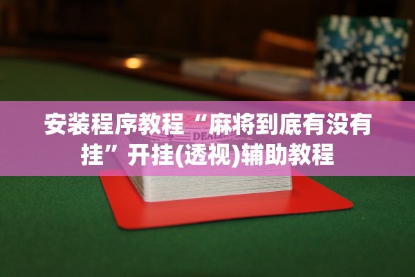 安装程序教程“麻将到底有没有挂”开挂(透视)辅助教程