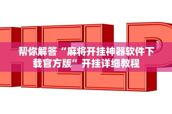 帮你解答“麻将开挂神器软件下载官方版”开挂详细教程