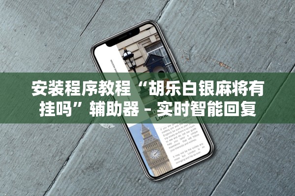 安装程序教程“胡乐白银麻将有挂吗”辅助器 – 实时智能回复