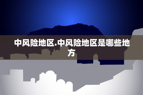 中风险地区.中风险地区是哪些地方 中风险地区.中风险地区是哪些地方