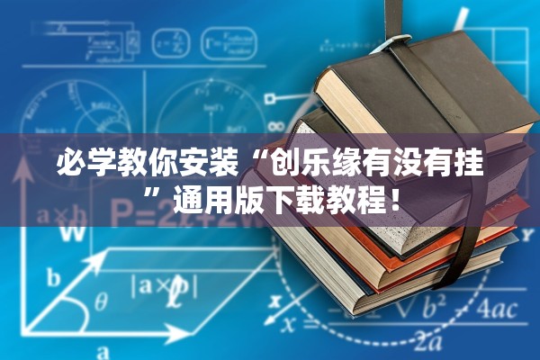 必学教你安装“创乐缘有没有挂”通用版下载教程！