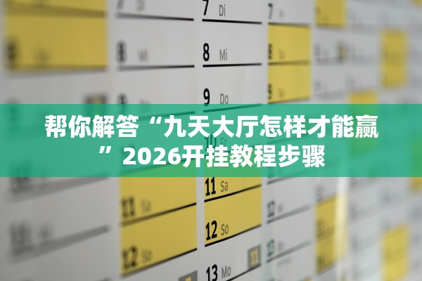 帮你解答“九天大厅怎样才能赢	”2026开挂教程步骤
