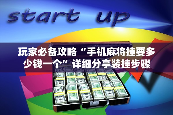 玩家必备攻略“手机麻将挂要多少钱一个”详细分享装挂步骤